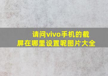 请问vivo手机的截屏在哪里设置呢图片大全