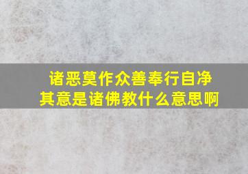 诸恶莫作众善奉行自净其意是诸佛教什么意思啊