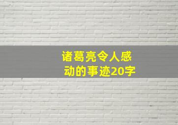 诸葛亮令人感动的事迹20字