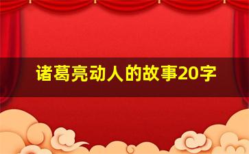 诸葛亮动人的故事20字