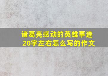 诸葛亮感动的英雄事迹20字左右怎么写的作文