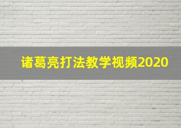 诸葛亮打法教学视频2020