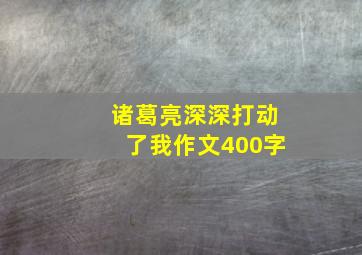 诸葛亮深深打动了我作文400字