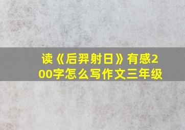 读《后羿射日》有感200字怎么写作文三年级