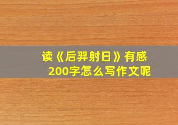 读《后羿射日》有感200字怎么写作文呢