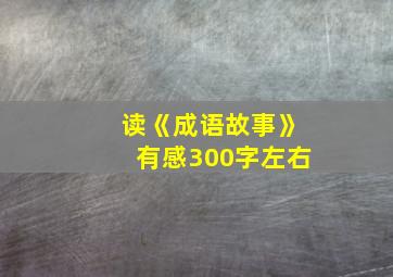 读《成语故事》有感300字左右