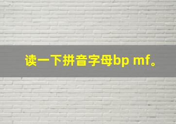 读一下拼音字母bp mf。