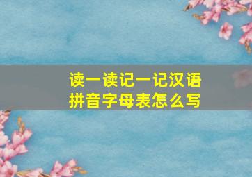 读一读记一记汉语拼音字母表怎么写