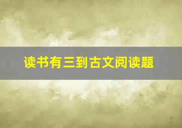 读书有三到古文阅读题