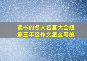 读书的名人名言大全短篇三年级作文怎么写的