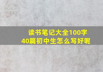 读书笔记大全100字40篇初中生怎么写好呢