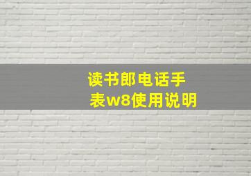 读书郎电话手表w8使用说明