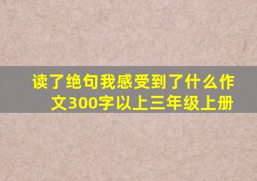 读了绝句我感受到了什么作文300字以上三年级上册