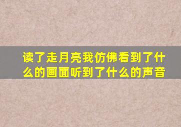 读了走月亮我仿佛看到了什么的画面听到了什么的声音