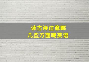 读古诗注意哪几些方面呢英语