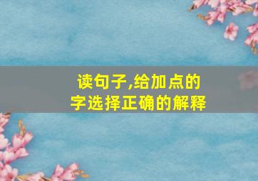 读句子,给加点的字选择正确的解释