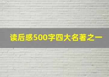 读后感500字四大名著之一