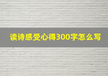 读诗感受心得300字怎么写