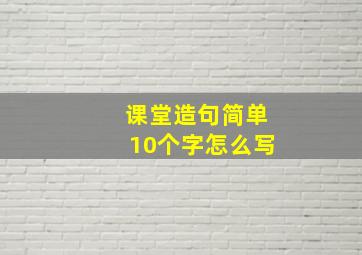 课堂造句简单10个字怎么写