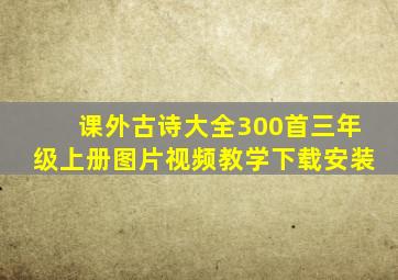 课外古诗大全300首三年级上册图片视频教学下载安装