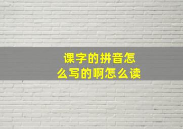 课字的拼音怎么写的啊怎么读