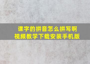 课字的拼音怎么拼写啊视频教学下载安装手机版