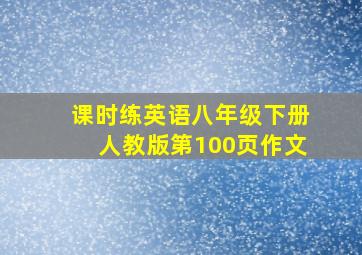 课时练英语八年级下册人教版第100页作文