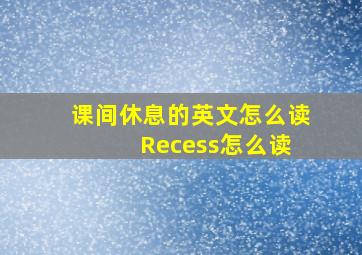 课间休息的英文怎么读 Recess怎么读