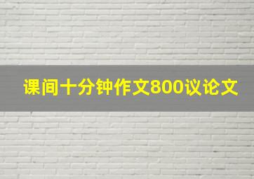 课间十分钟作文800议论文