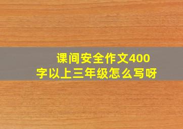 课间安全作文400字以上三年级怎么写呀