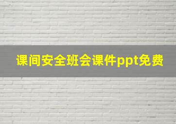 课间安全班会课件ppt免费