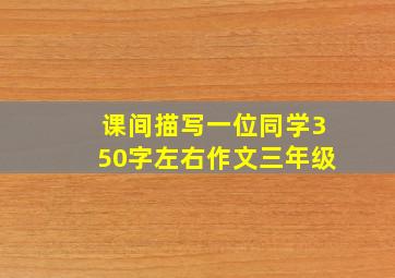 课间描写一位同学350字左右作文三年级