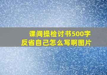 课间操检讨书500字反省自己怎么写啊图片