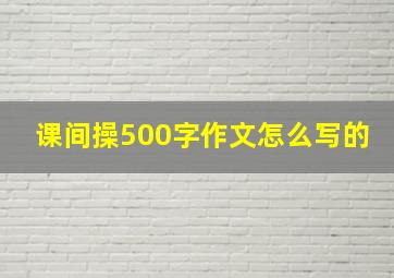 课间操500字作文怎么写的