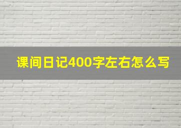 课间日记400字左右怎么写