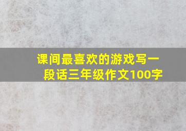 课间最喜欢的游戏写一段话三年级作文100字