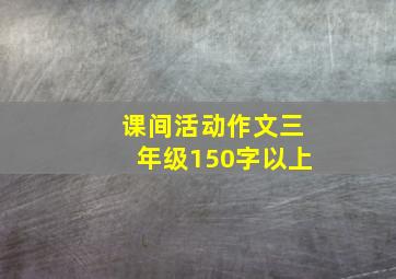 课间活动作文三年级150字以上