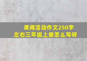 课间活动作文250字左右三年级上册怎么写呀