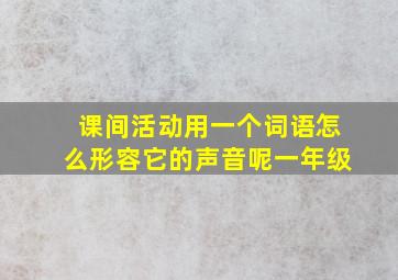 课间活动用一个词语怎么形容它的声音呢一年级