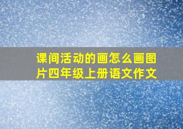 课间活动的画怎么画图片四年级上册语文作文