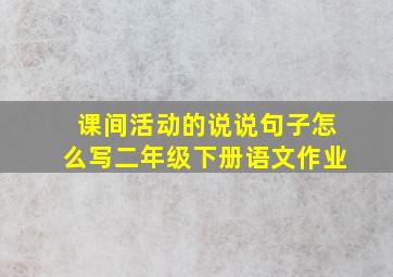 课间活动的说说句子怎么写二年级下册语文作业