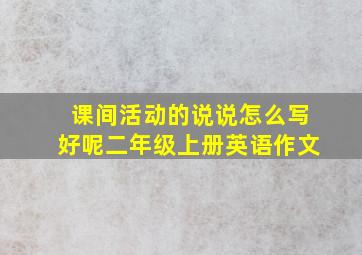 课间活动的说说怎么写好呢二年级上册英语作文