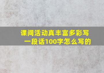 课间活动真丰富多彩写一段话100字怎么写的