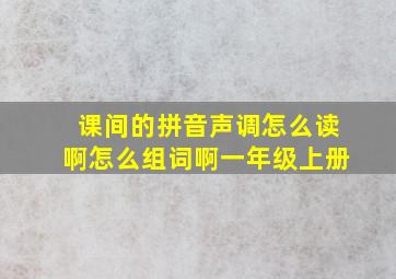 课间的拼音声调怎么读啊怎么组词啊一年级上册