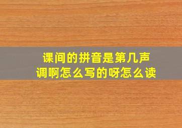 课间的拼音是第几声调啊怎么写的呀怎么读