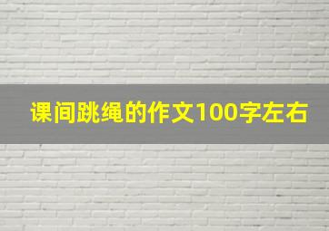 课间跳绳的作文100字左右