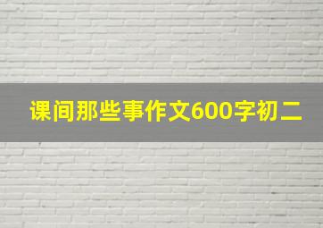 课间那些事作文600字初二