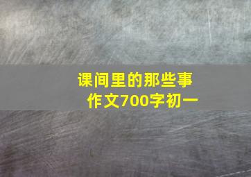 课间里的那些事作文700字初一