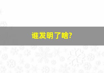 谁发明了啥?