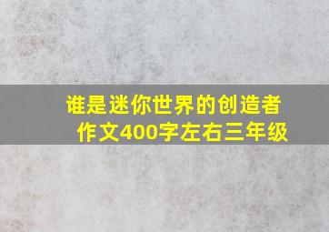 谁是迷你世界的创造者作文400字左右三年级